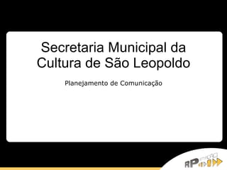 Secretaria Municipal da Cultura de São Leopoldo Planejamento de Comunicação 