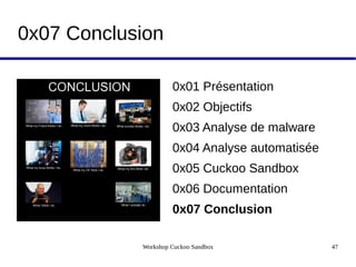 Workshop Cuckoo Sandbox 47
0x07 Conclusion
0x01 Présentation
0x02 Objectifs
0x03 Analyse de malware
0x04 Analyse automatisée
0x05 Cuckoo Sandbox
0x06 Documentation
0x07 Conclusion
 