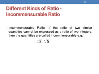 Different Kinds of Ratio -
Incommensurable Ratio
18
 