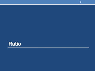 Ratio
2
 