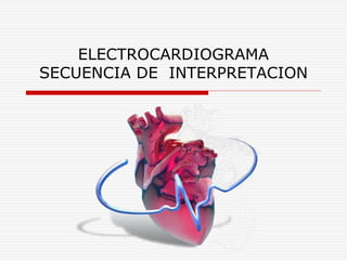 ELECTROCARDIOGRAMA
SECUENCIA DE INTERPRETACION
 