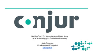 SecDevOps 2.0 - Managing Your Robot Army
(A.K.A Securing your Cattle from Rustlers)
Josh Bregman
Vice President/Evangelist
@kingoauth
 
