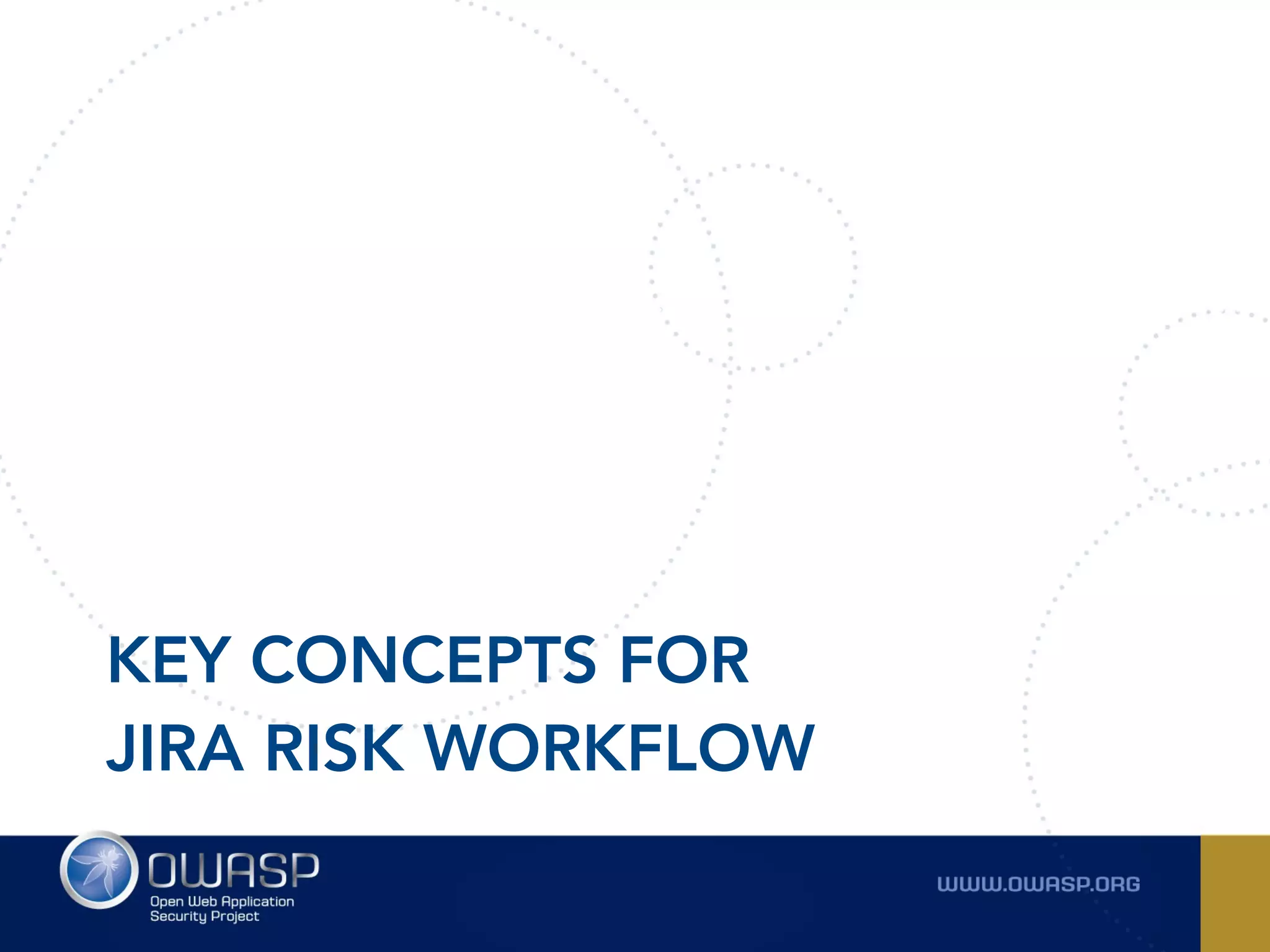 KEY CONCEPTS FOR
JIRA RISK WORKFLOW
 