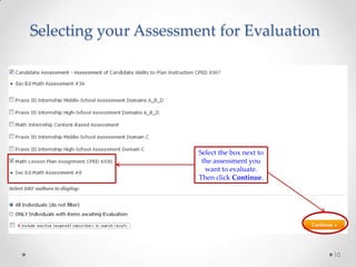 Selecting your Assessment for Evaluation

Select the box next to
the assessment you
want to evaluate.
Then click Continue.

10

 