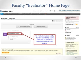 Faculty “Evaluator” Home Page

To evaluate student work,
click the Secondary Math
Folio link to search for
individual or search by
groups

9

 