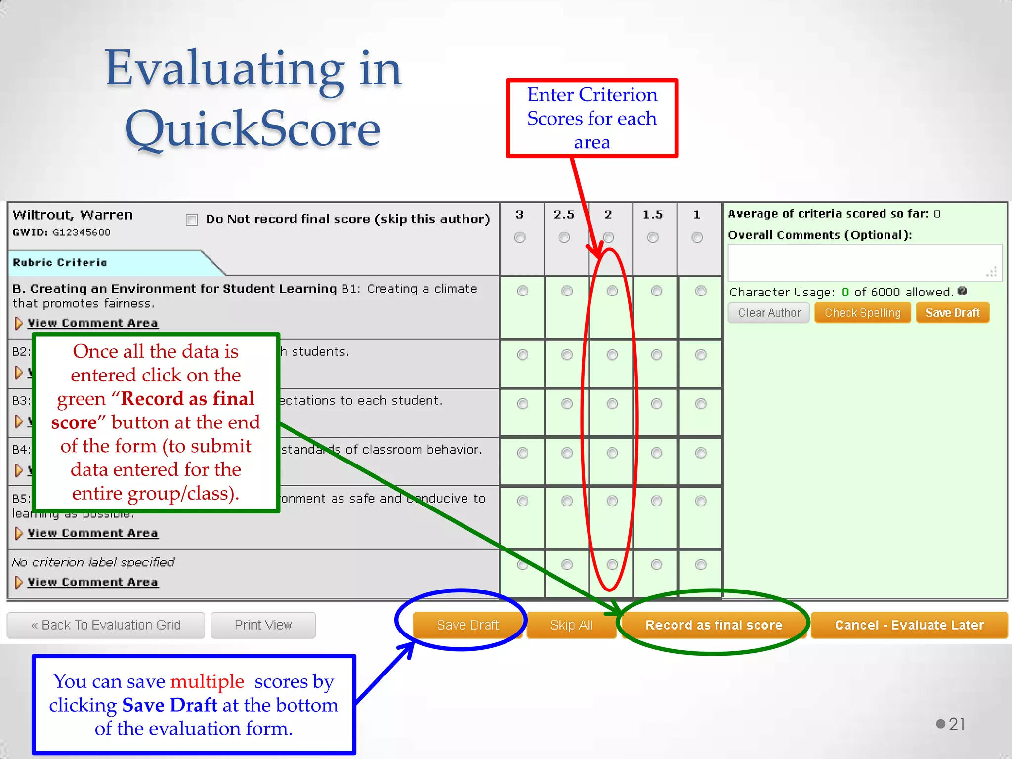 You can save multiple scores by
clicking Save Draft at the bottom
of the evaluation form. 21
Once all the data is
entered click on the
green “Record as final
score” button at the end
of the form (to submit
data entered for the
entire group/class).
Evaluating in
QuickScore
Enter Criterion
Scores for each
area
 