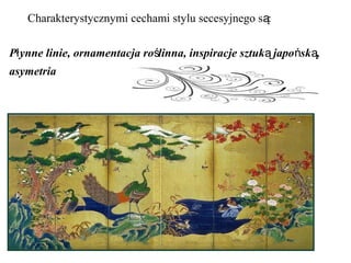 P ynne linie, ornamentacja ro linna, inspiracje sztuk japo sk ,ł ś ą ń ą
asymetria
Charakterystycznymi cechami stylu secesyjnego s :ą
 