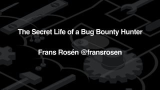 detectifyThe Secret Life of a Bug Bounty Hunter
Frans Rosén @fransrosen
 
