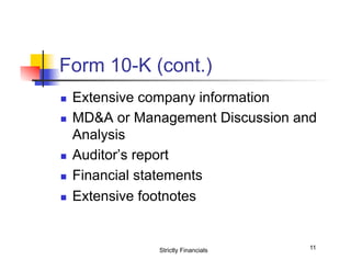 Form 10-K (cont.)
n 
n 

n 
n 
n 

Extensive company information
MD&A or Management Discussion and
Analysis
Auditor’s report
Financial statements
Extensive footnotes

Strictly Financials

11

 