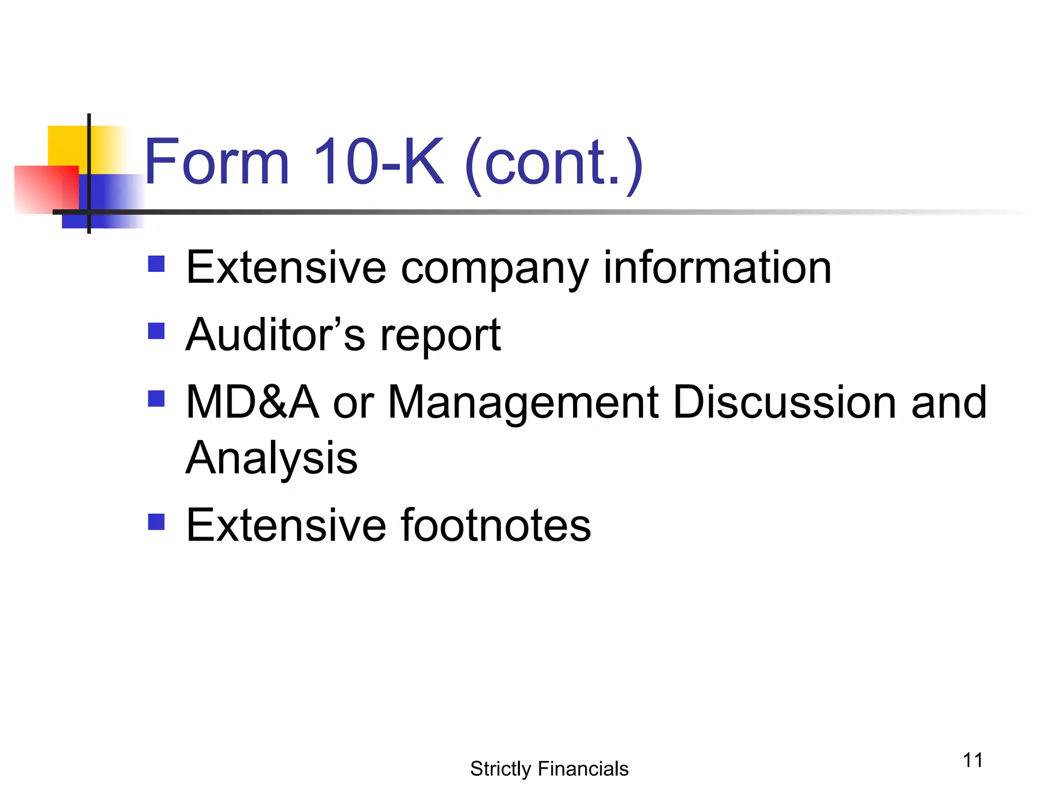 Form 10-K (cont.) Extensive company information Auditor’s report MD&A or Management Discussion and Analysis Extensive footnotes  Strictly Financials 