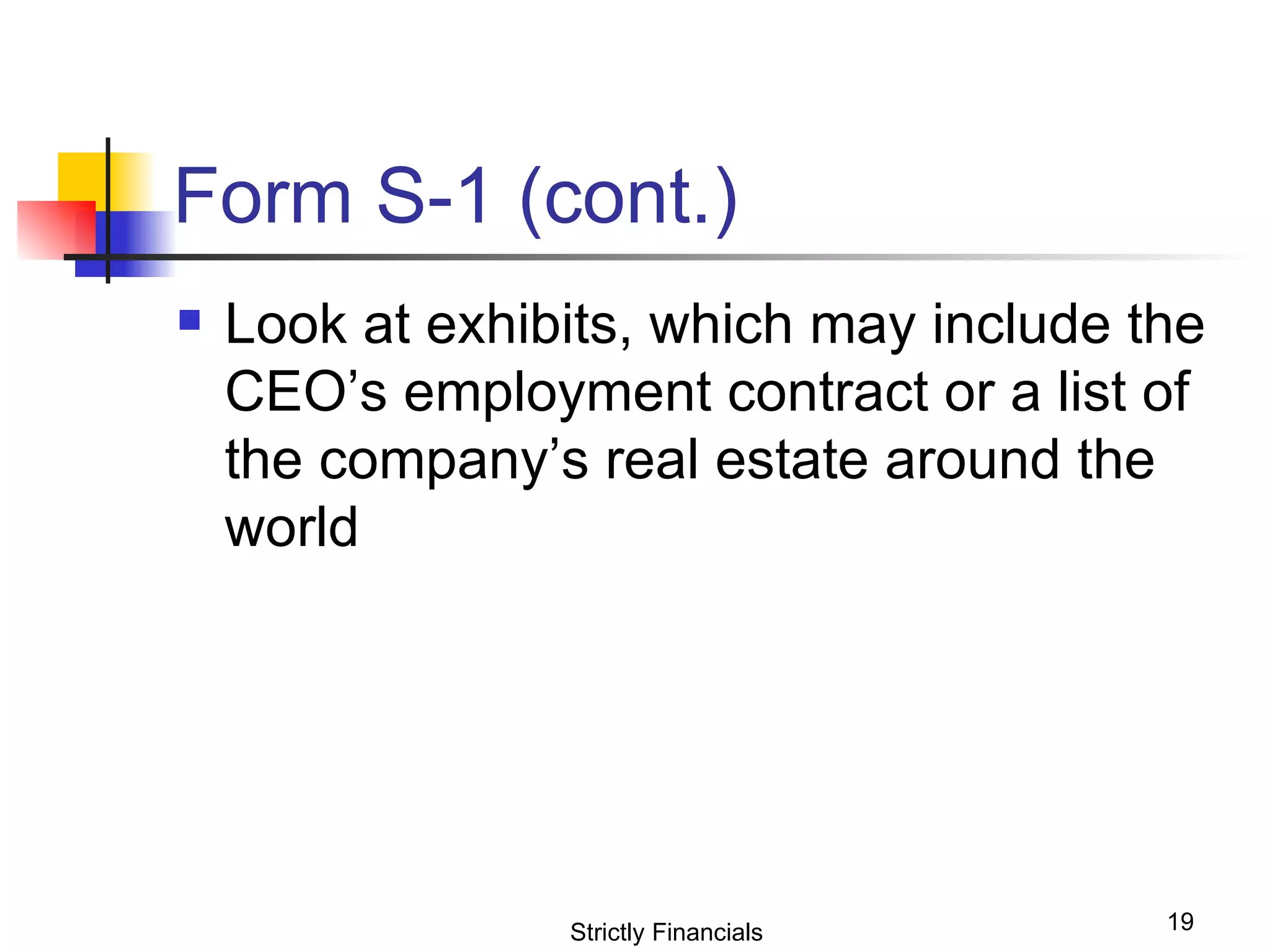 Form S-1 (cont.) Look at exhibits, which may include the CEO’s employment contract or a list of the company’s real estate around the world Strictly Financials 
