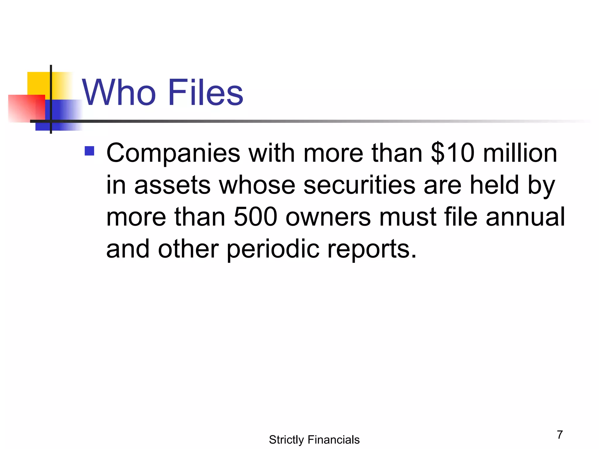 Who Files Companies with more than $10 million in assets whose securities are held by more than 500 owners must file annual and other periodic reports. Strictly Financials 