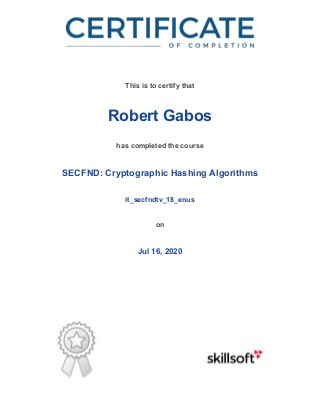 /
This is to certify that
Robert Gabos
has completed the course
SECFND: Cryptographic Hashing Algorithms
it_secfndtv_18_enus
on
Jul 16, 2020
 