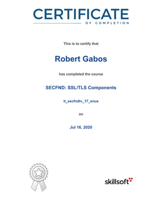 /
This is to certify that
Robert Gabos
has completed the course
SECFND: SSL/TLS Components
it_secfndtv_17_enus
on
Jul 16, 2020
 