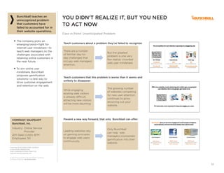From the SALES EXECUTIVE COUNCIL®
of the SALES, MARKETING,
AND COMMUNICATIONS PRACTICE
www.sec.executiveboard.com
© 2012 The Corporate Executive Board Company.
All Rights Reserved. SEC2936212SYN
32
YOU DIDN’T REALIZE IT, BUT YOU NEED
TO ACT NOW
Case in Point: Unanticipated Problem
Bunchball teaches an
unrecognized problem
that customers have
failed to accounted for in
their website operations.
■ The company picks an
emerging trend—ﬁght for
internet user mindshare—to
teach web managers on the
challenges associated with
retaining online customers in
the near future.
■ To win online user
mindshare, Bunchbell
proposes gamiﬁcation
solutions—a new way to
drive customer engagement
and retention on the web.
COMPANY SNAPSHOT
Bunchball, Inc.
Industry: Online Service
Provider
2011 Sales (USD): $7M
Employees: 50
Teach customers about a problem they’ve failed to recognize:
There are a number
of familiar day-to-
day challenges that
occupy web managers’
attention.
But the greatest
problem is one very
few realize: crowded
web user mindshare.
Teach customers that this problem is worse than it seems and
unlikely to disappear:
While engaging
existing web visitors
is already difficult,
attracting new visitors
will be more daunting.
The growing number
of websites competing
for new user attention
continues to grow,
drowning out your
website.
Present a new way forward, that only Bunchball can offer:
Leading websites rely
on gaming principles
to engage web users
continuously.
Only Bunchball
can help web
managers incorporate
gamiﬁcation into their
website.
 