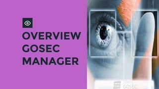 OVERVIEW
GOSEC
MANAGER
 