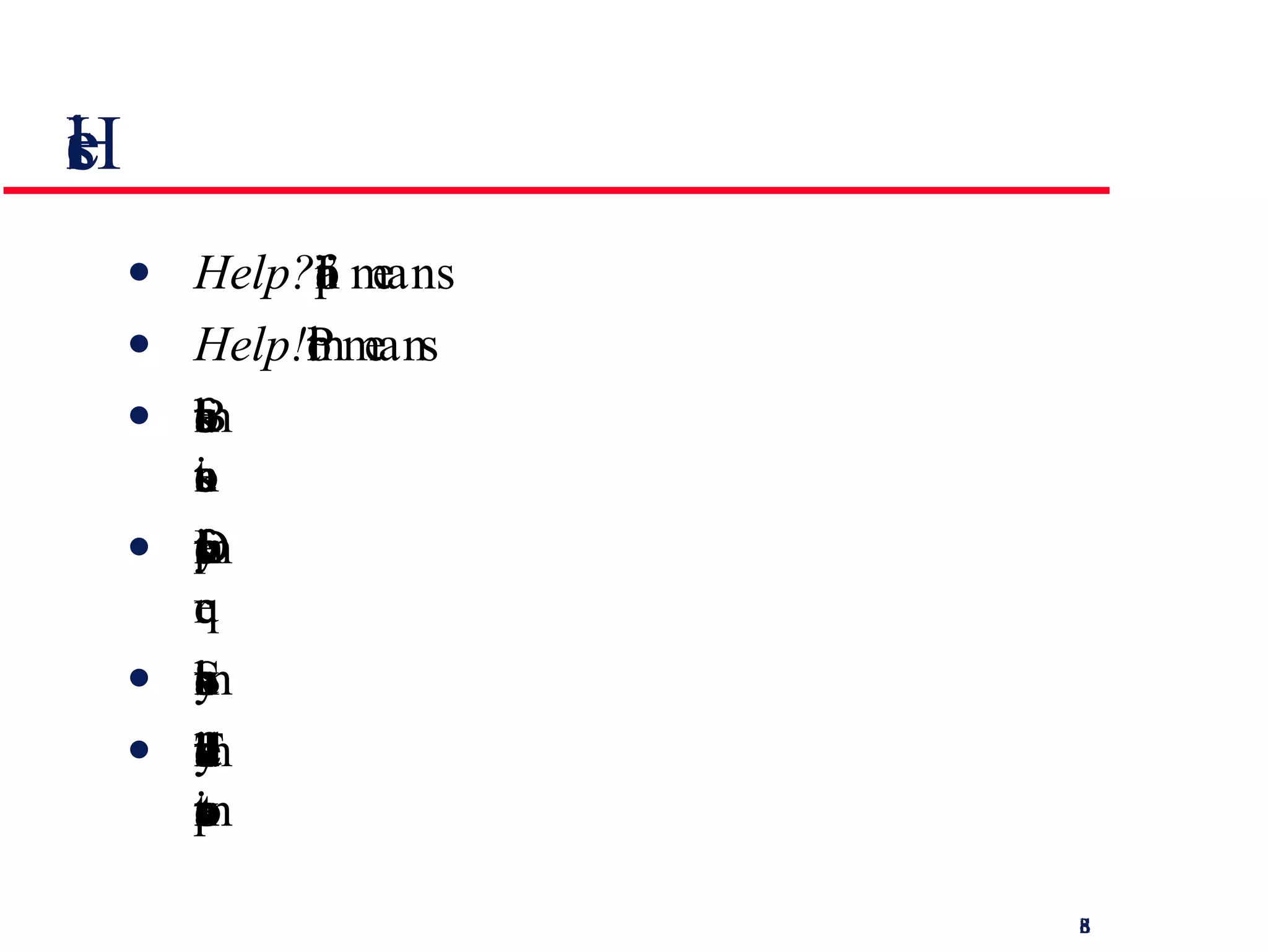 Help system design Help?  means ‘help I want information” Help!  means “HELP. I'm in trouble” Both of these requirements have to be taken  into account in help system design Different facilities in the help system may be  required Should not simply be an on-line manual The dynamic characteristics of the display can  improve information presentation 
