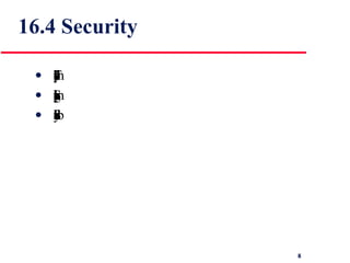 16.4 Security The security of a system is a system property that reflects the system’s ability to protect itself from accidental or deliberate external attack Security is becoming increasingly important as systems are networked so that external access to the system through the Internet is possible Security is an essential pre-requisite for availability, reliability and safety 