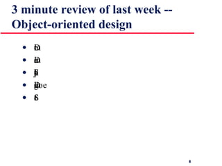 3 minute review of last week -- Object-oriented design ,[object Object],[object Object],[object Object],[object Object],[object Object]