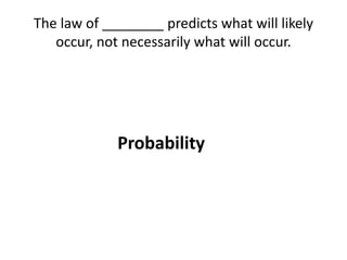 The law of ________ predicts what will likely
occur, not necessarily what will occur.
Probability
 