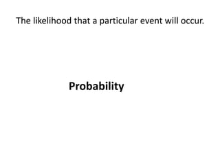 The likelihood that a particular event will occur.
Probability
 