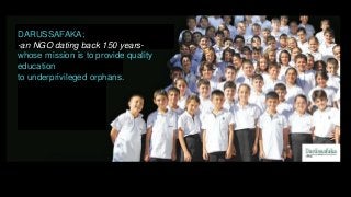 DARUSSAFAKA;
-an NGO dating back 150 years-
whose mission is to provide quality
education
to underprivileged orphans.
 