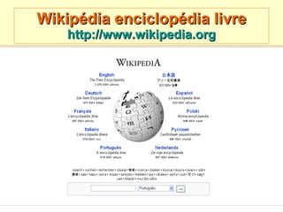 Wikipédia   enciclopédia livre http://www.wikipedia.org 