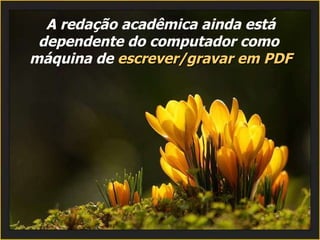 A redação acadêmica ainda está dependente do computador como  máquina de  escrever/gravar em PDF 