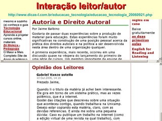 Interação leitor/autor http://www.dicas-l.com.br/educacao_tecnologia/educacao_tecnologia_20060921.php   