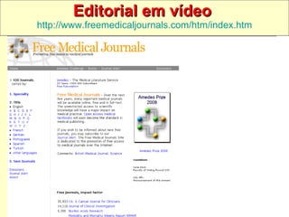 Editorial em vídeo   http://www.freemedicaljournals.com/htm/index.htm 