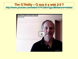 Tim O´Reilly – O que é a  web 2.0  ? http://www.youtube.com/watch?v=CQibri7gpLM& feature = related 