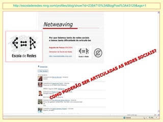 http://escoladeredes.ning.com/profiles/blog/show?id=2384710%3ABlogPost%3A43129& xgs =1   COMO PODERÃO SER ARTICULADAS AS REDES SOCIAIS? 