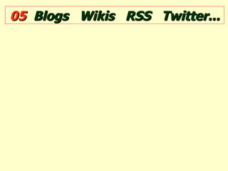 05  Blogs  Wikis  RSS   Twitter... 