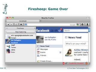 Firesheep: Game Over




Slide 25                      © First Base Technologies 2012
 