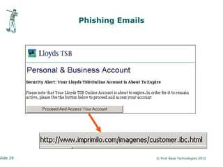 Phishing Emails




Slide 29                     © First Base Technologies 2012
 