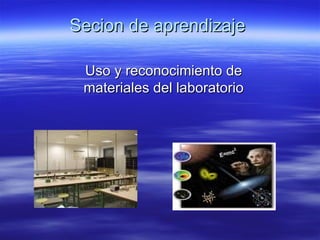 Secion de aprendizaje Uso y reconocimiento de materiales del laboratorio 