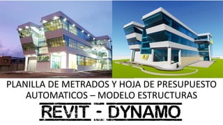 PLANILLA DE METRADOS Y HOJA DE PRESUPUESTO
AUTOMATICOS – MODELO ESTRUCTURAS
REVIT - Dynamo
 