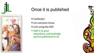 Once it is published
 Celebrate!
 Let everyone know
 Link using the DOI
 Add it to your
repository, acknowledgi
ng fir...