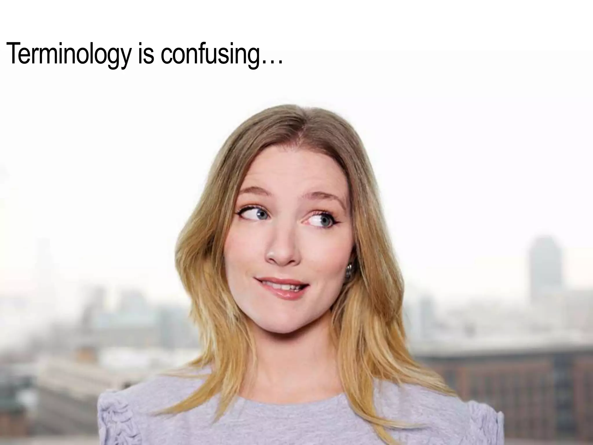 Terminology is confusing…
 