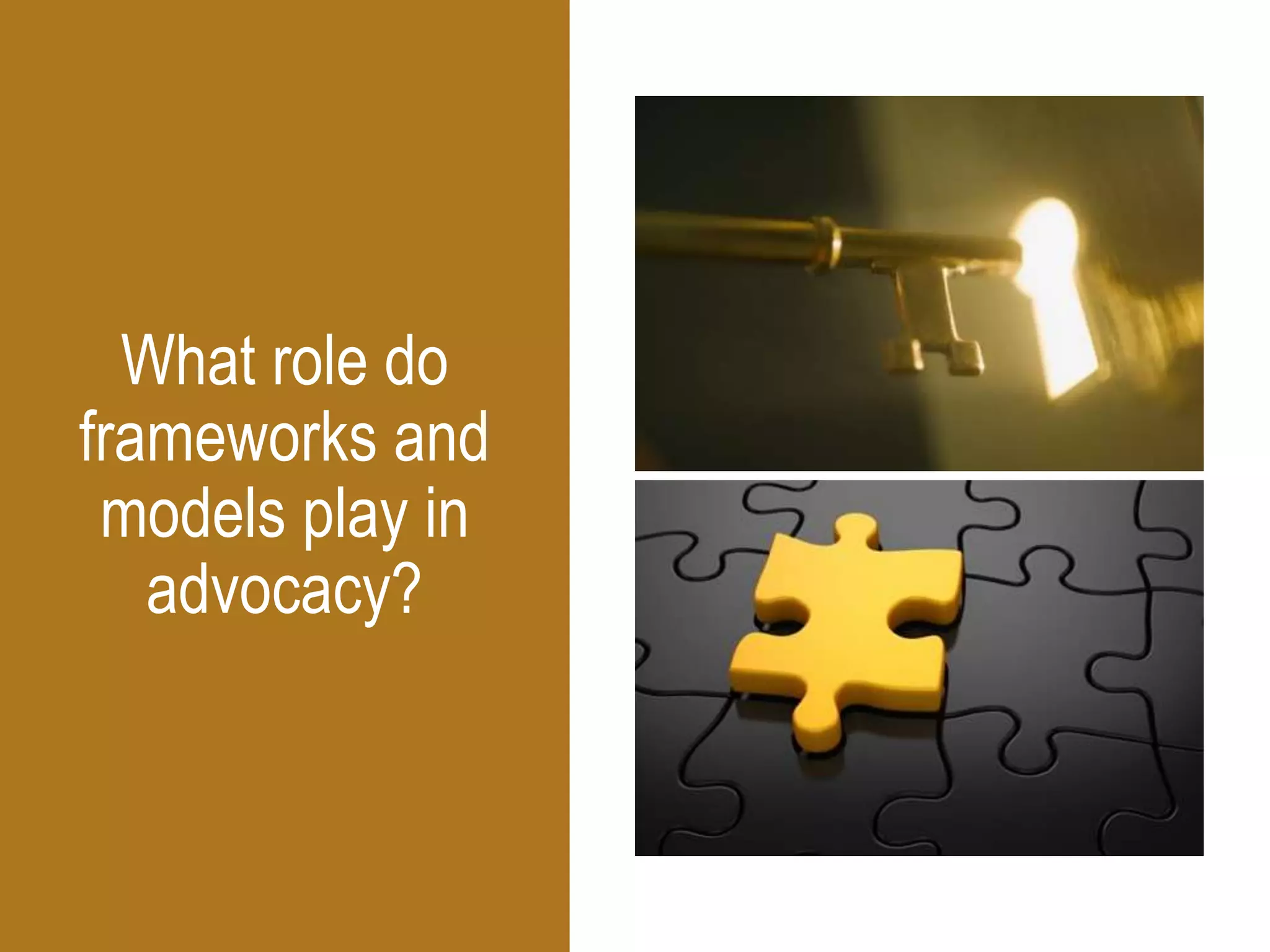 What role do
frameworks and
models play in
advocacy?
 