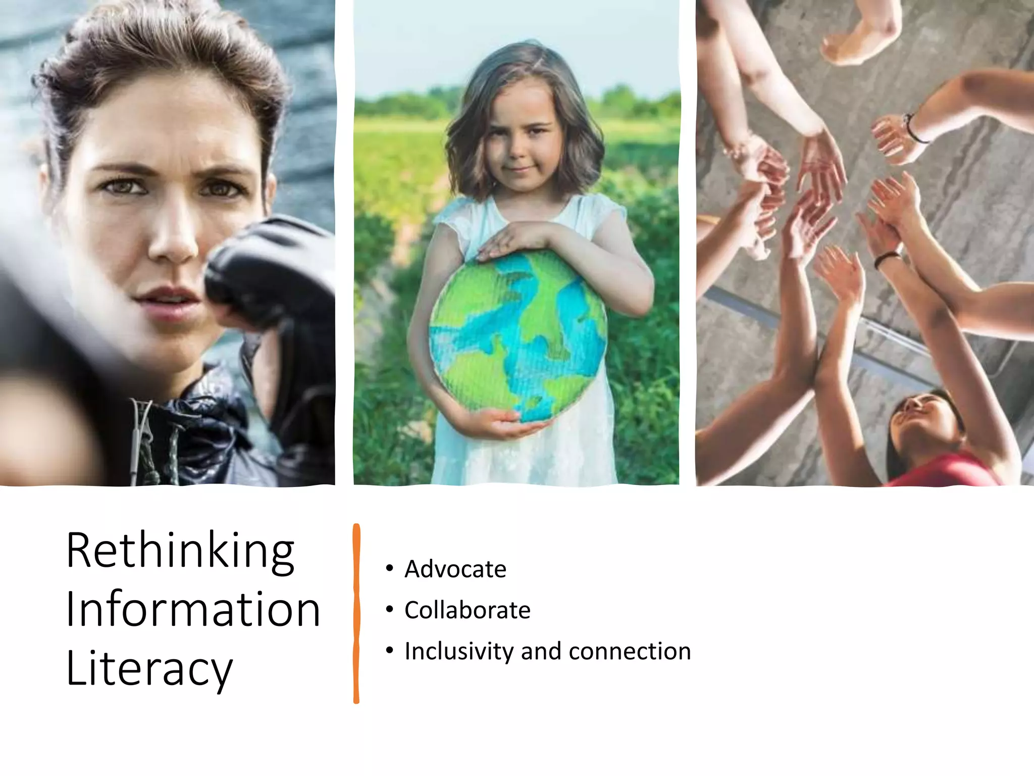 Rethinking
Information
Literacy
• Advocate
• Collaborate
• Inclusivity and connection
 