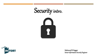 Security intro.
MahmoudEl-Naggar
SeniorInformationSecurityEngineer
 