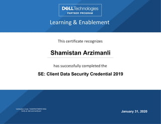 Shamistan Arzimanli
SE: Client Data Security Credential 2019
January 31, 2020
Verification Code: 72QXPKHTMNFE165Q
Verify at: dell.com/verifycert
 