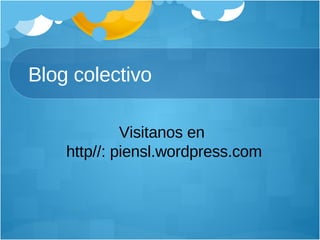 Blog colectivo Visitanos en  http//: piensl.wordpress.com 
