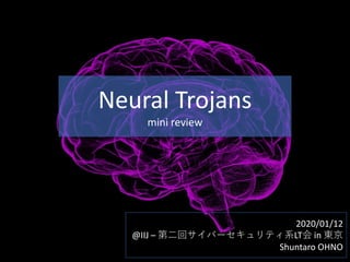 Neural Trojans
mini review
2020/01/12
@IIJ – 第二回サイバーセキュリティ系LT会 in 東京
Shuntaro OHNO
 