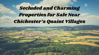 Secluded and Charming
Properties for Sale Near
Chichester’s Quaint Villages
 