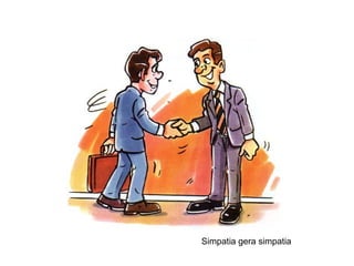 Simpatia gera simpatia

 