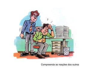 Compreenda as reações dos outros

 