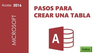 PASOS PARA
CREAR UNA TABLA
Índice
Índice
 