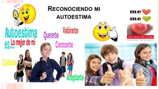 RECONOCIENDO MI
AUTOESTIMA
 
